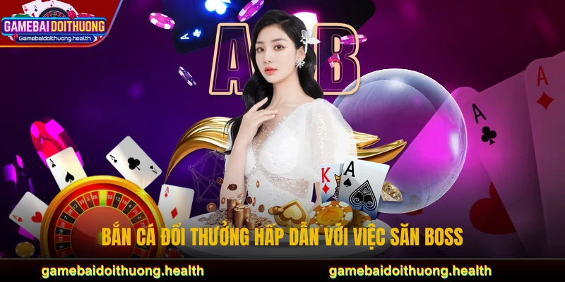 Bắn Cá Đổi Thưởng hấp dẫn với việc săn boss 