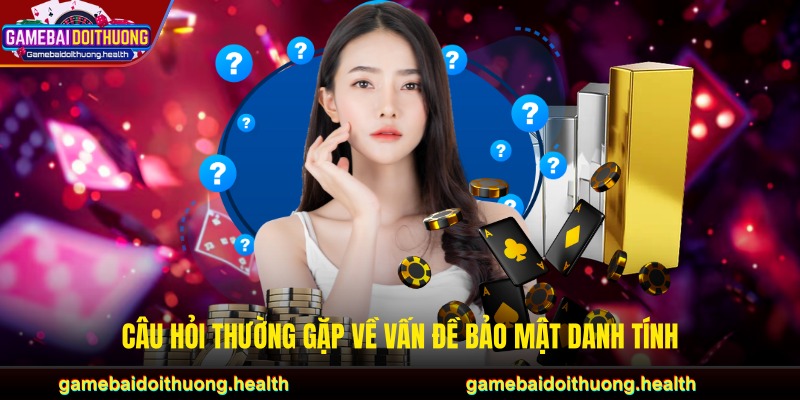 Câu hỏi thường gặp về vấn đề bảo mật danh tính