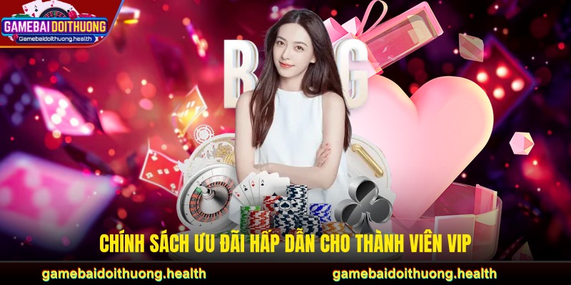 Chính sách ưu đãi hấp dẫn cho thành viên VIP