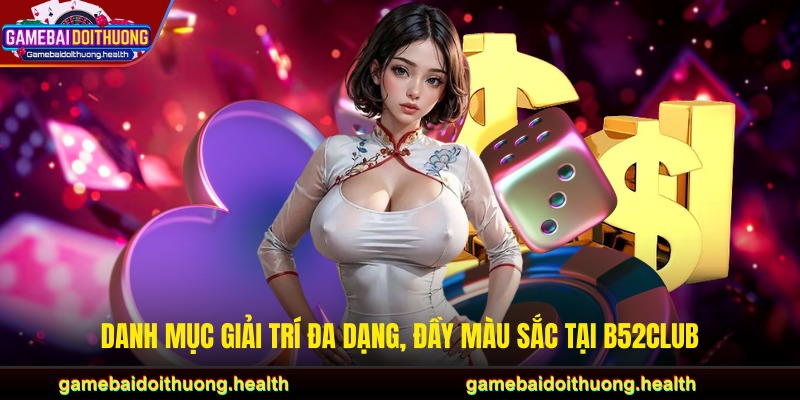 Danh mục giải trí đa dạng, đầy màu sắc tại B52CLUB