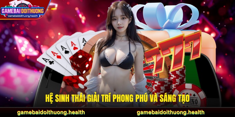 Hệ sinh thái game bài trực tuyến phong phú và sáng tạo