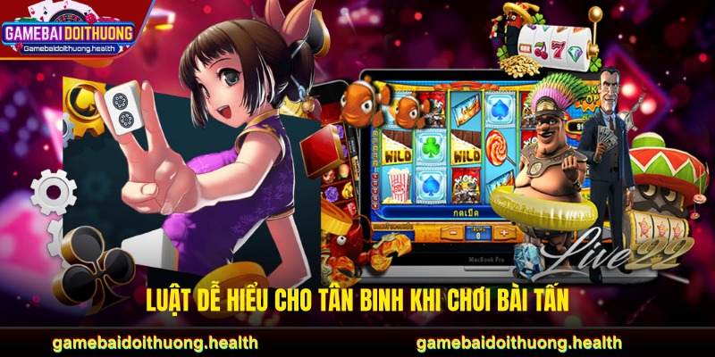 Luật dễ hiểu cho tân binh khi chơi bài tấn