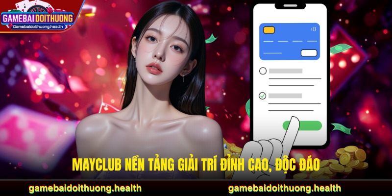 MAYCLUB nền tảng giải trí đỉnh cao, độc đáo