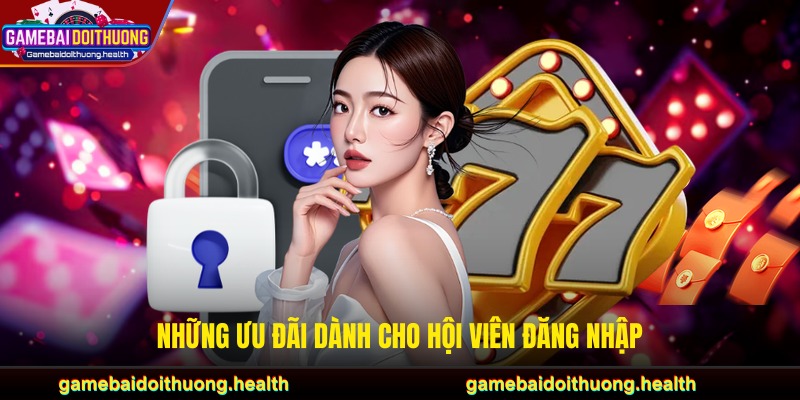 Những ưu đãi dành cho hội viên đăng nhập