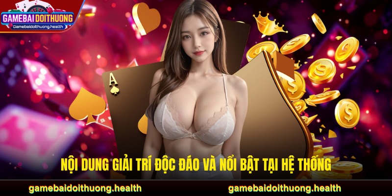 Nội dung giải trí độc đáo và nổi bật tại hệ thống