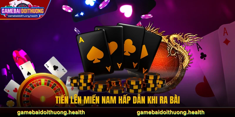 Tiến Lên Miền Nam hấp dẫn khi ra bài 