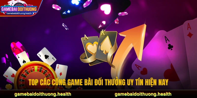 Top các cổng game bài đổi thưởng uy tín hiện nay